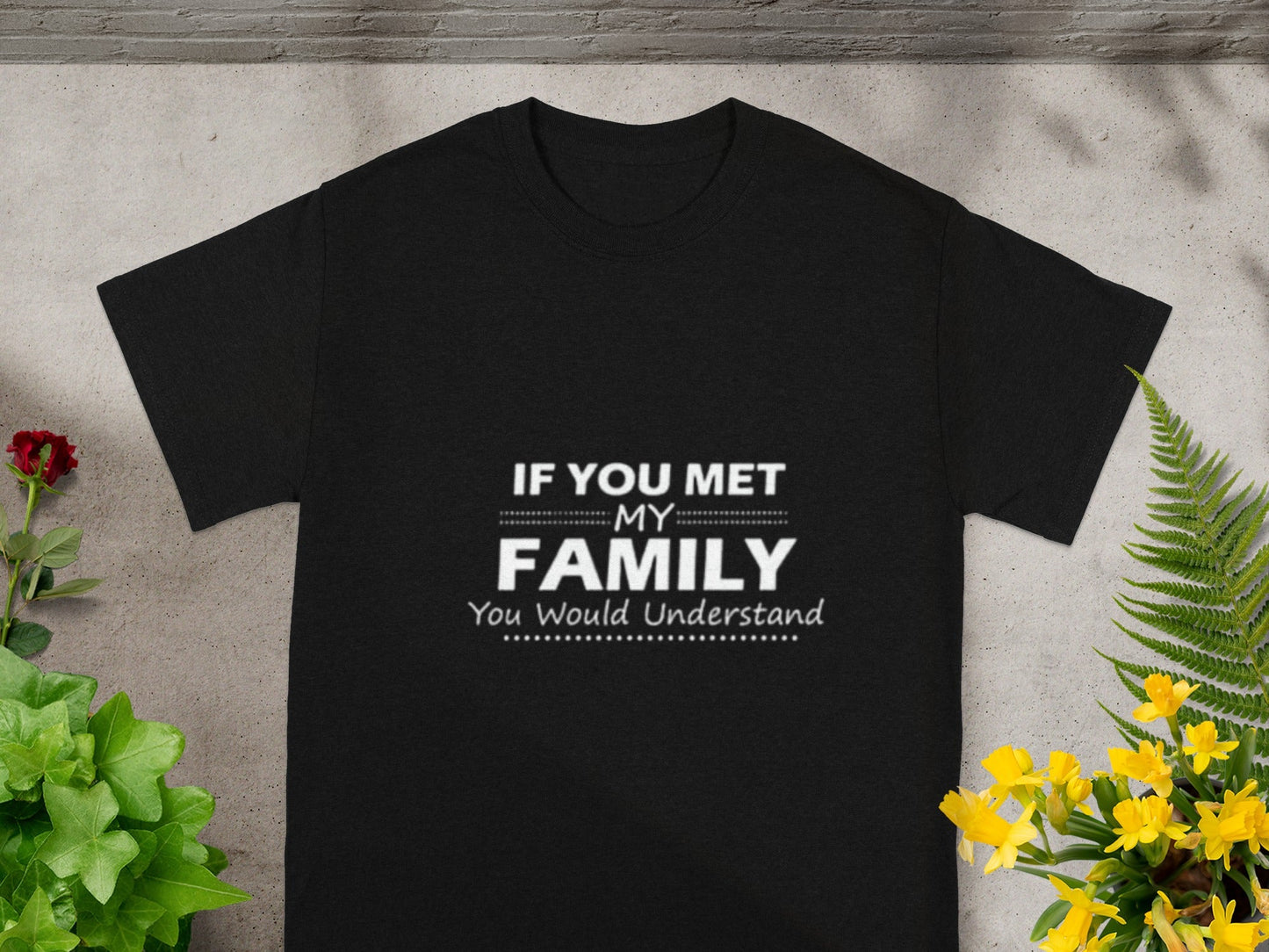 If You Met My Family You Would Understand T-shirt