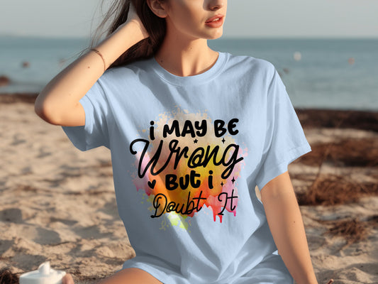 I May Be Wrong But I Doubt It Quote T-Shirt