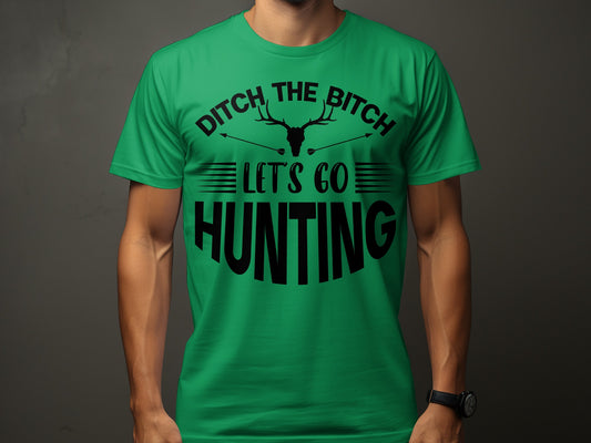 Ditch The Bitch Let's Go Hunting Graphic T-Shirt