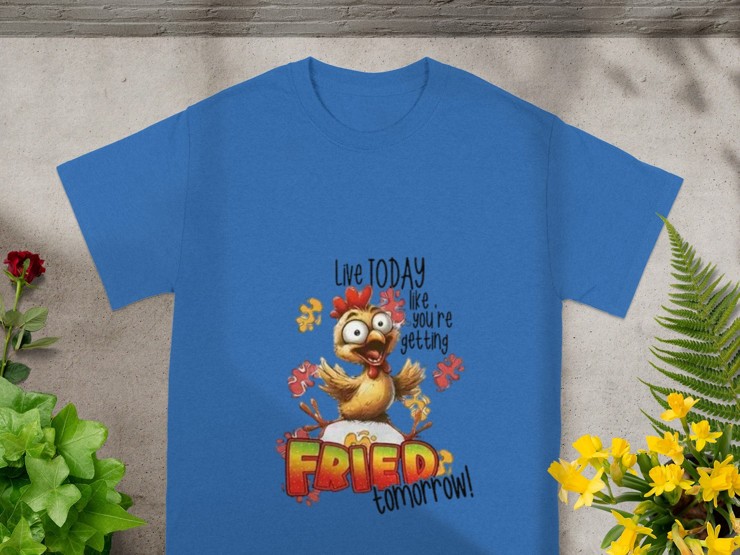 Live Today Like You're Getting Fried Tomorrow Shirt