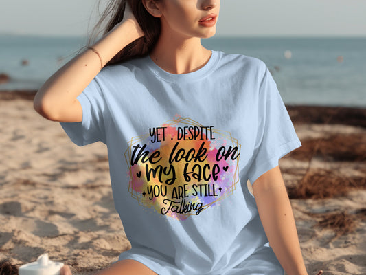 Yet Despite the Look on My Face You Are Still Talking Shirt