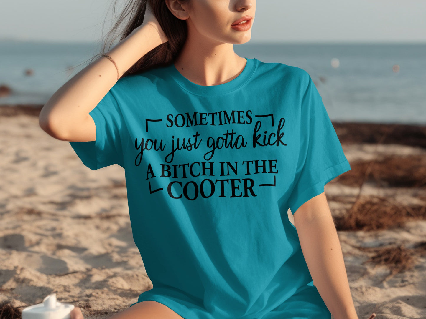 Sometimes You Just Gotta Kick A Bitch In The Cooter Shirt