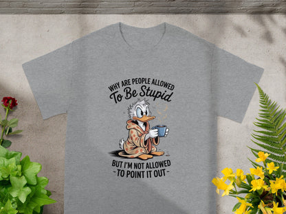 Why Are People Allowed To Be Stupid Shirt