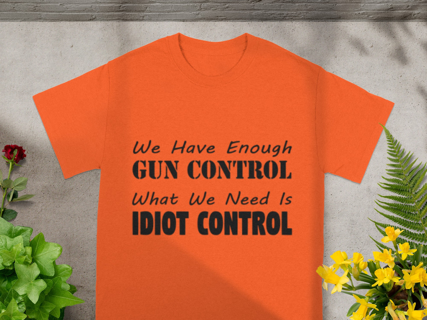 We Have Enough Gun Control Need Idiot Control T-Shirt