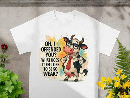 T-shirt with cartoon cow asking "Oh, I offended you? What does it feel like to be so weak?"