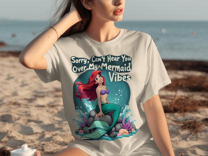 Sorry Can't Hear You Over My Mermaid Vibes T-shirt