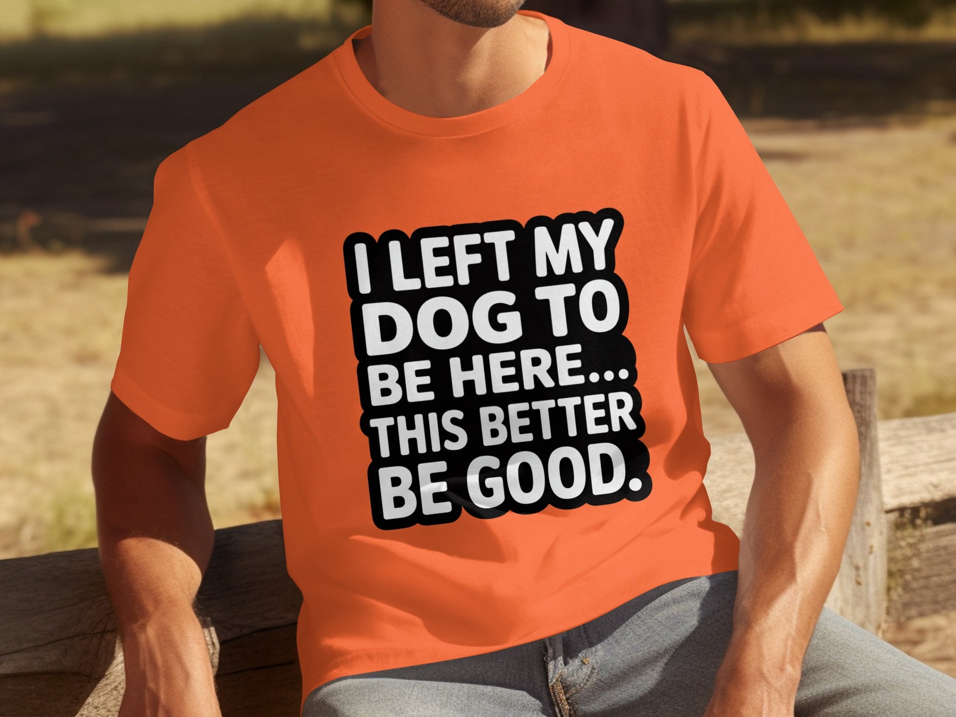 I Left My Dog To Be Here This Better Be Good Shirt