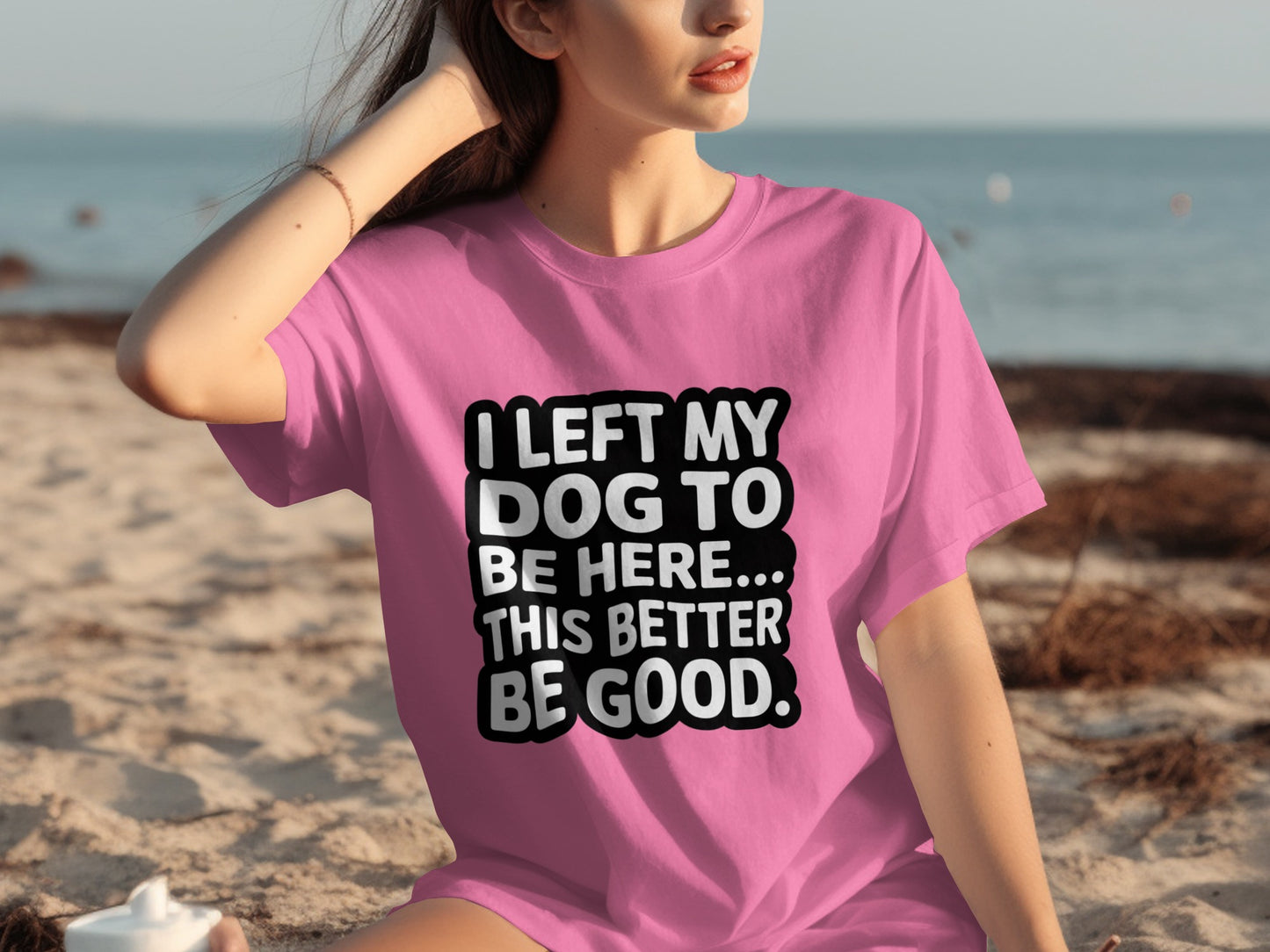 I Left My Dog To Be Here This Better Be Good Shirt
