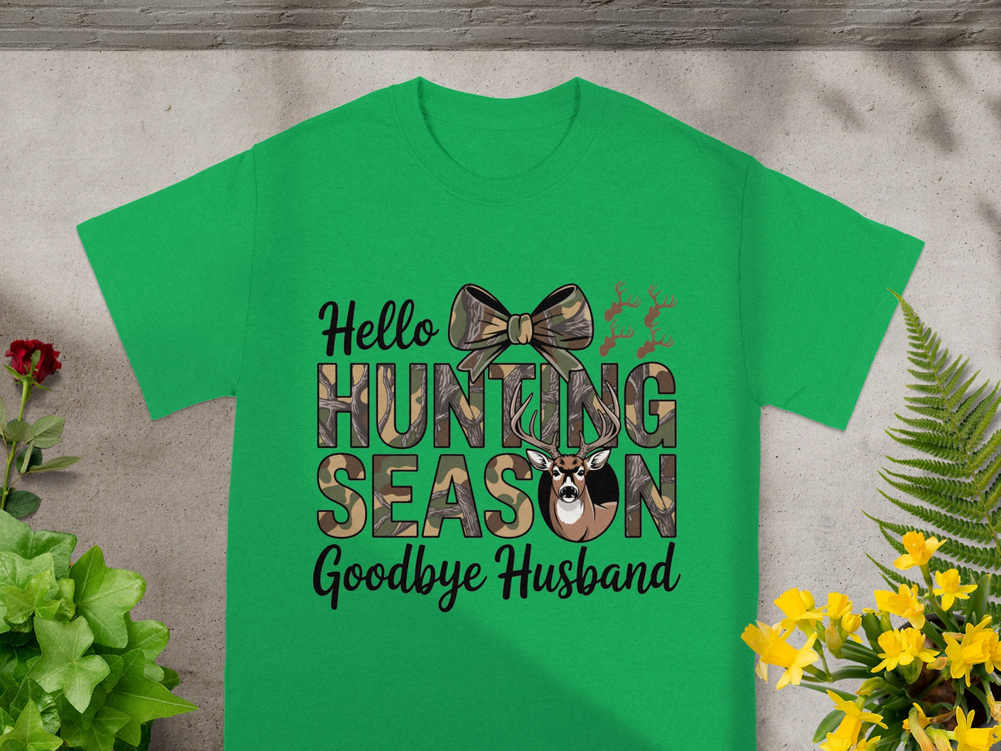 Green t-shirt with text that reads "Hello Hunting Season Goodbye Husband."