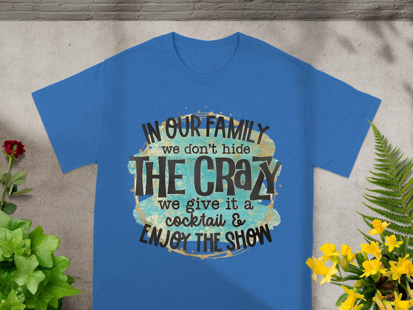 In Our Family We Don't Hide The Crazy Enjoy The Show Shirt