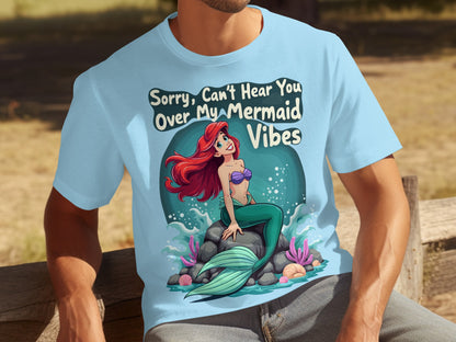 Sorry Can't Hear You Over My Mermaid Vibes T-shirt