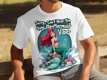 Sorry Can't Hear You Over My Mermaid Vibes Shirt