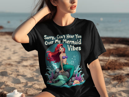 Sorry Can't Hear You Over My Mermaid Vibes Shirt