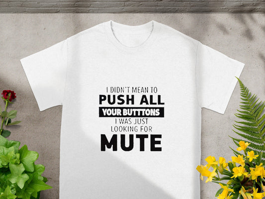 Push All Your Buttons Looking For Mute T-shirt
