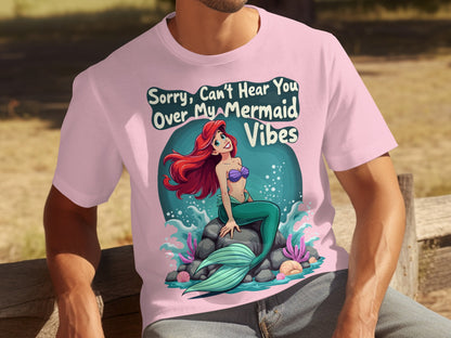 Sorry Can't Hear You Over My Mermaid Vibes T-shirt