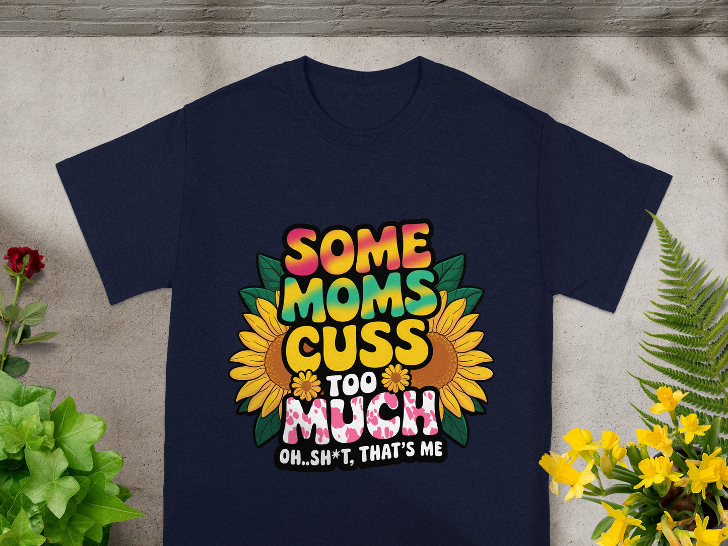 Navy t-shirt with a graphic that reads "Some Moms Cuss Too Much Oh..Sh*t, That's Me."