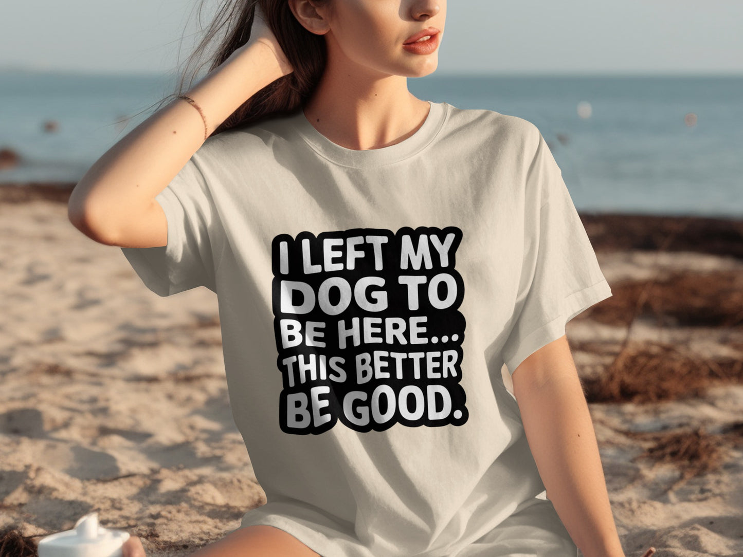 I Left My Dog To Be Here Better Be Good T-Shirt