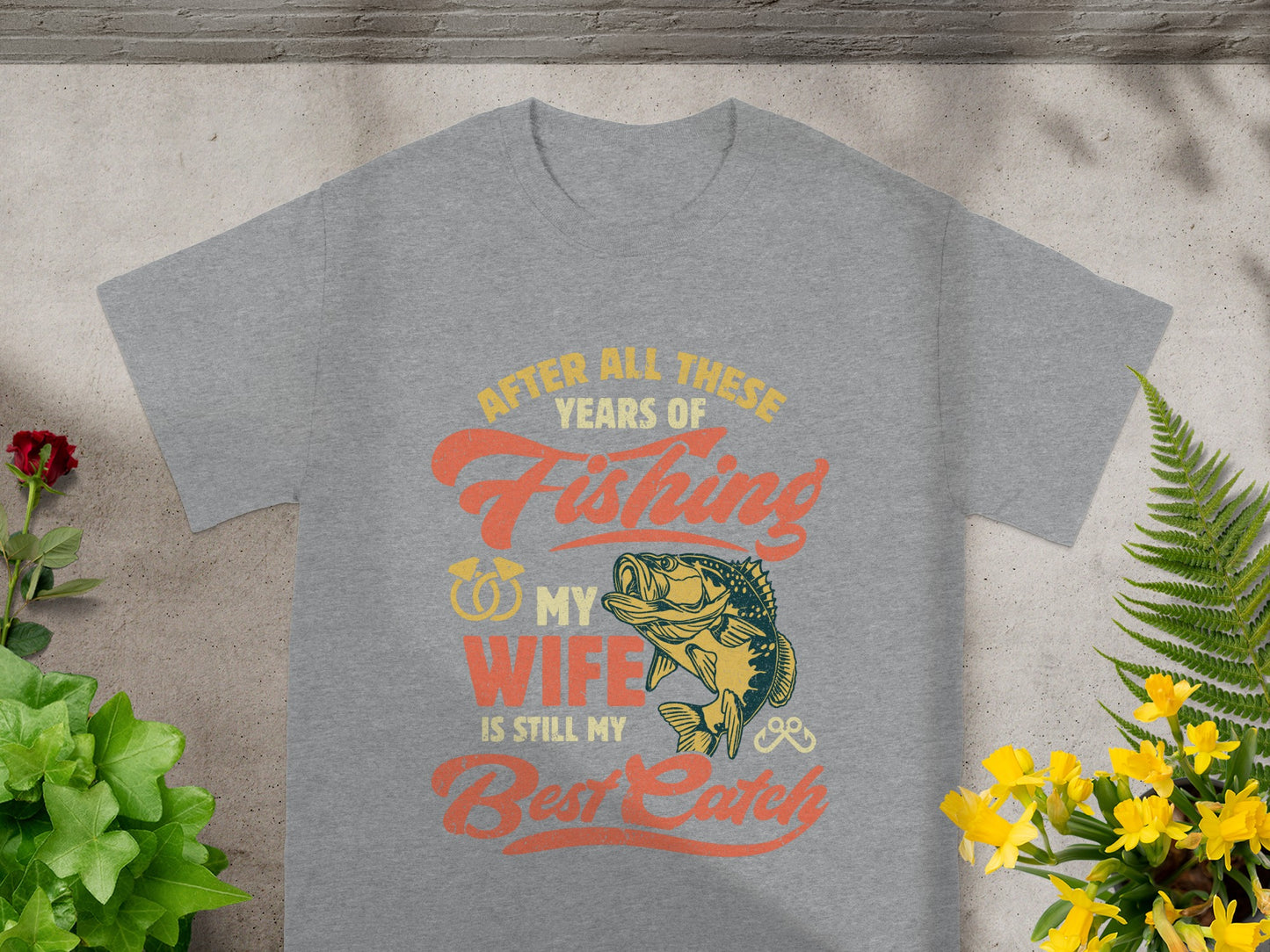 Grey t-shirt with "After All These Years Of Fishing My Wife Is Still My Best Catch" text.