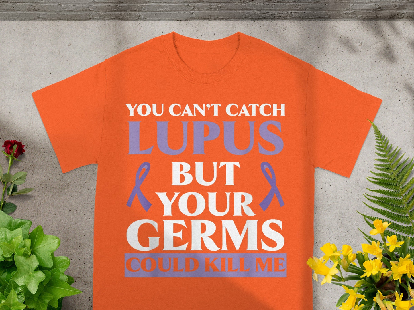 You Can't Catch Lupus But Your Germs Could Kill Me Shirt