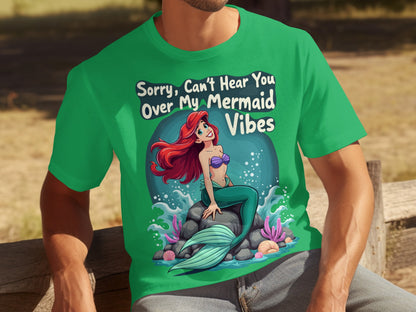 Sorry Can't Hear You Over My Mermaid Vibes T-shirt
