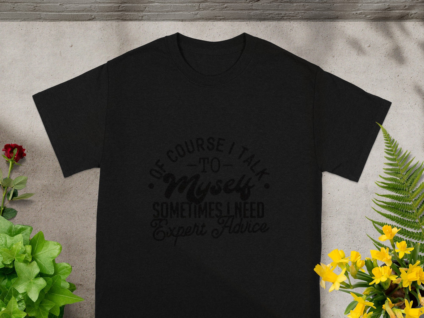 Of Course I Talk To Myself Sometimes I Need Expert Advice shirt