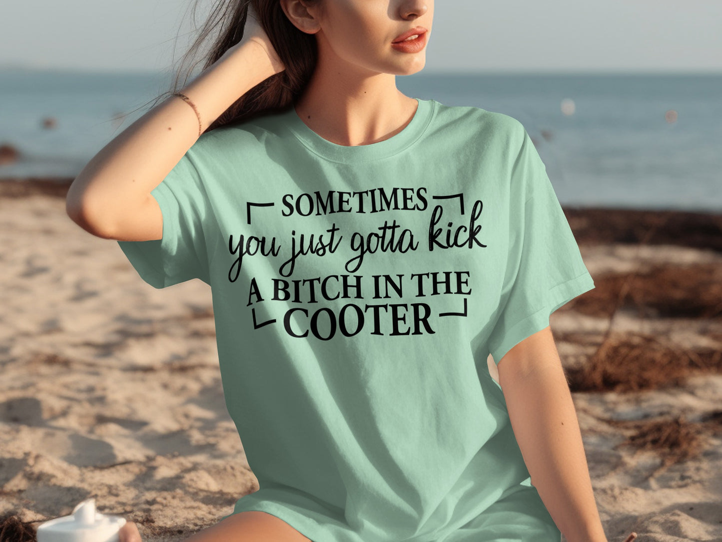 Sometimes You Just Gotta Kick A Bitch In The Cooter Shirt