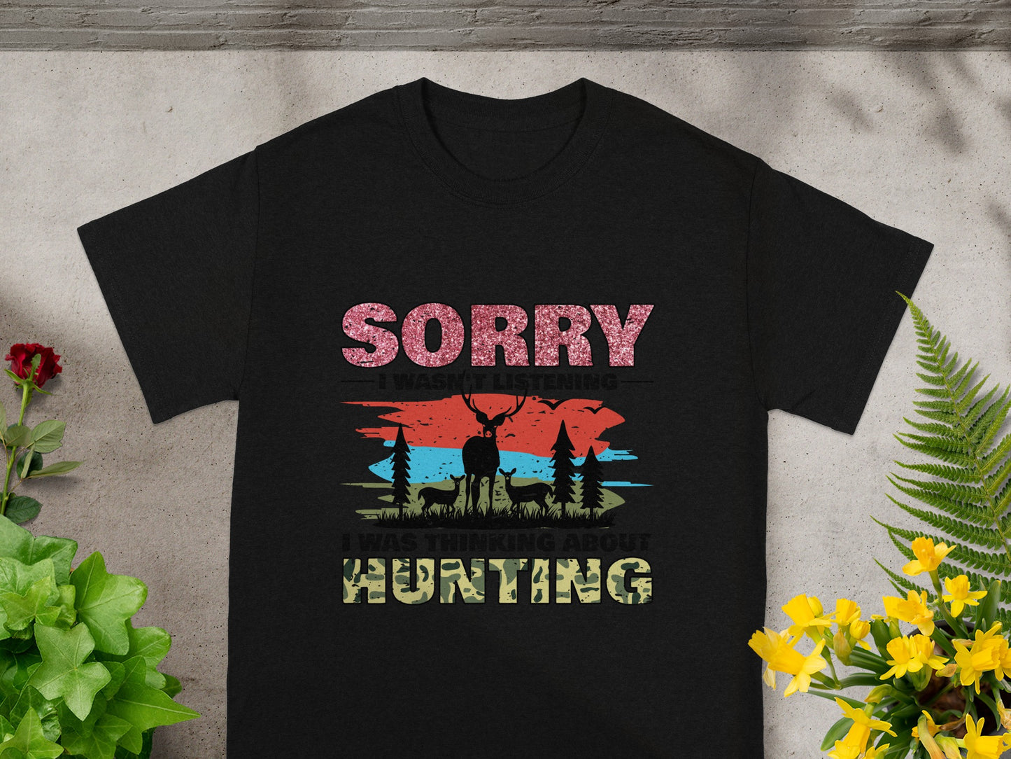 Black t-shirt with text "Sorry I Wasn't Listening I Was Thinking About Hunting."