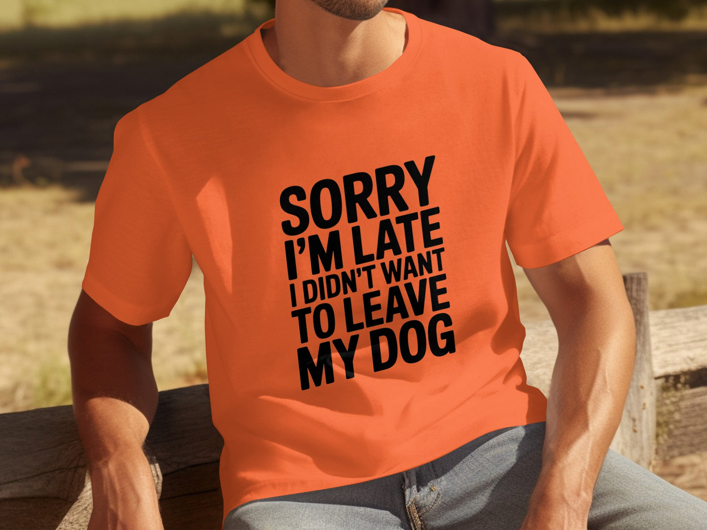 Sorry I'm Late I Didn't Want to Leave My Dog t-shirt