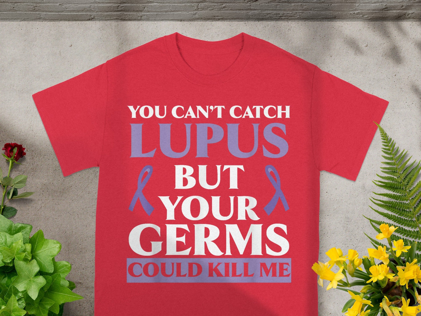You Can't Catch Lupus But Your Germs Could Kill Me T-shirt