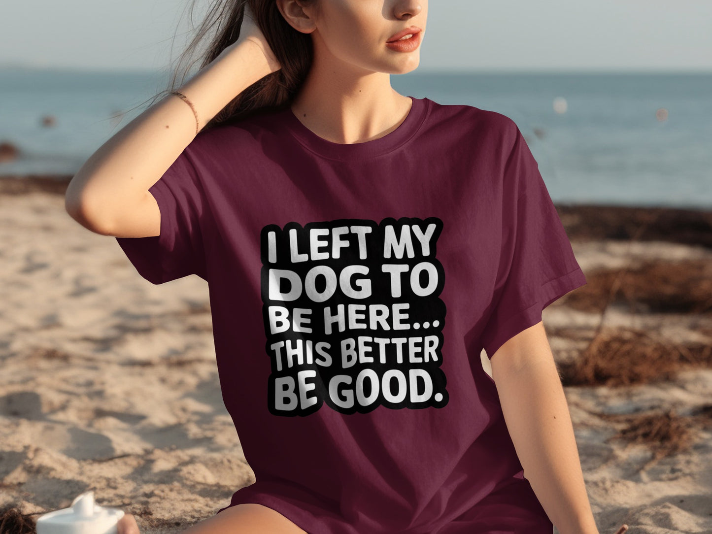 I Left My Dog To Be Here This Better Be Good T-shirt