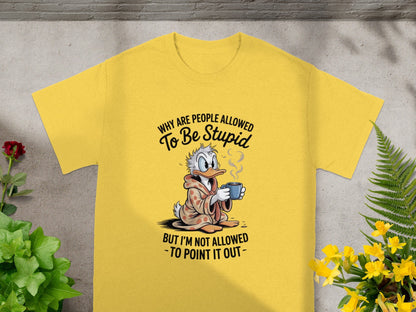 Funny Duck Design Why Are People Allowed To Be Stupid Shirt
