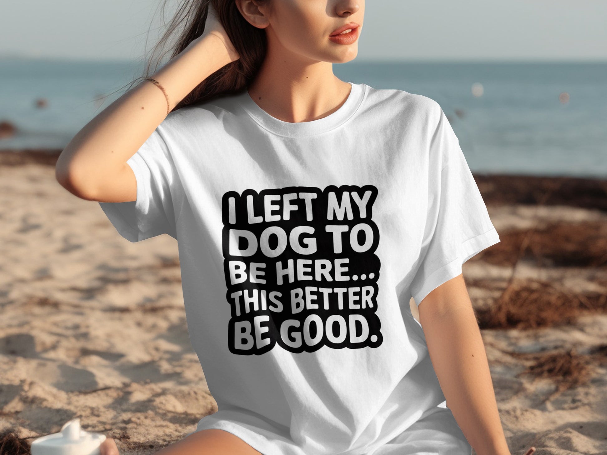 I Left My Dog To Be Here This Better Be Good Shirt