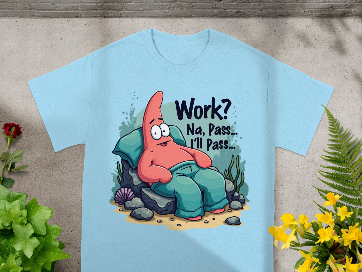 Light blue t-shirt with Patrick Star sitting on rocks, saying "Work? Na, Pass... I'll Pass..."
