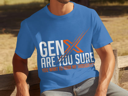 Gen X Are You Sure You Want To Hear My Thoughts Shirt
