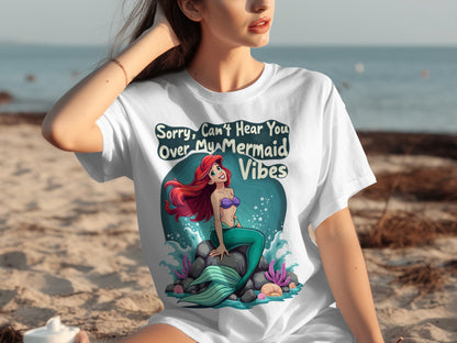 Sorry Can't Hear You Over My Mermaid Vibes T-shirt