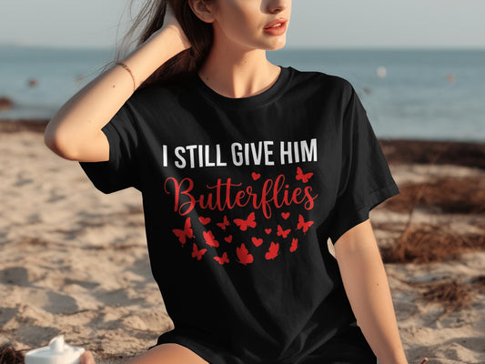 I Still Give Him Butterflies T-shirt Cute Design