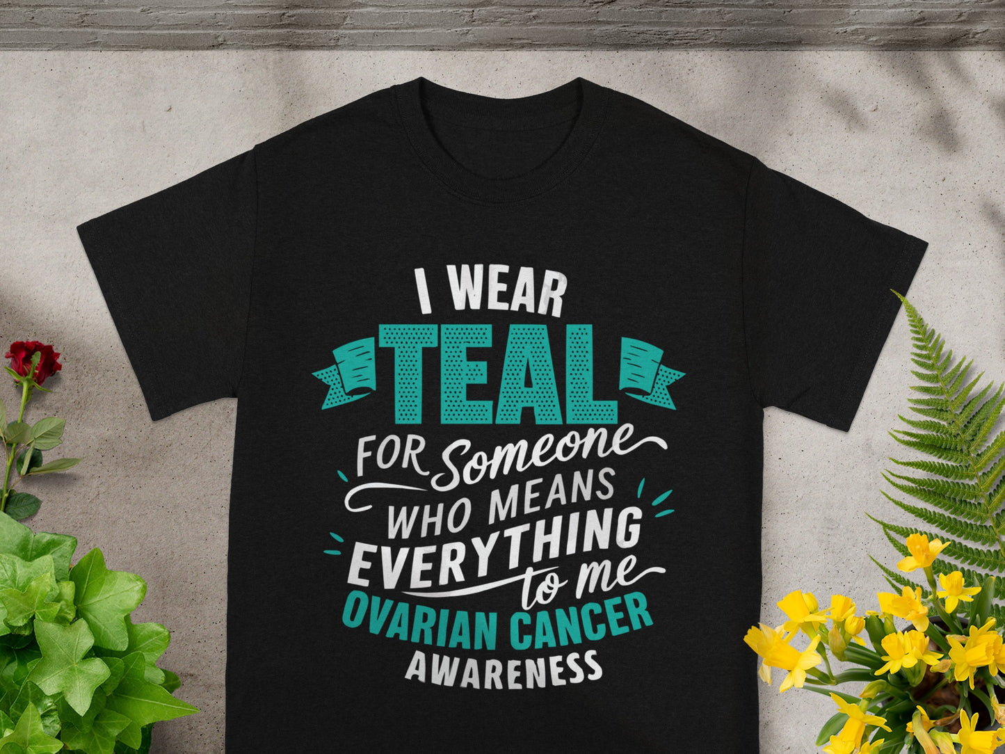 I Wear Teal For Someone Who Means Everything T-Shirt
