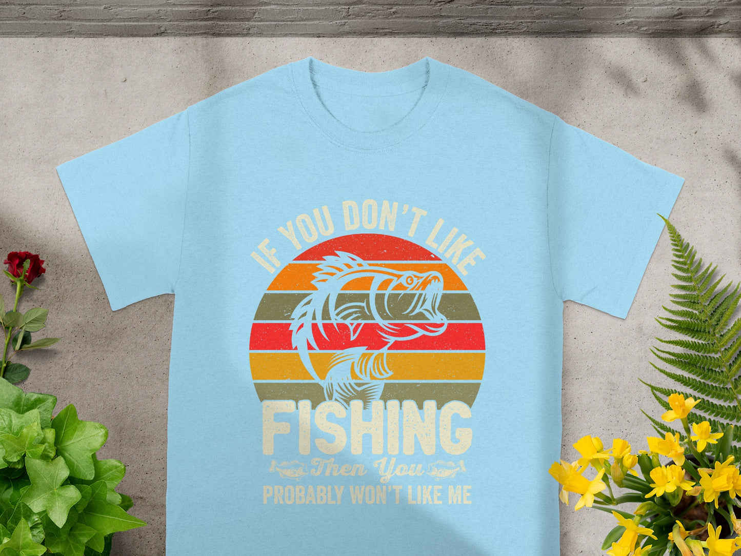 Light blue t-shirt with "If You Don't Like Fishing, Then You Probably Won't Like Me" and fish graphic.