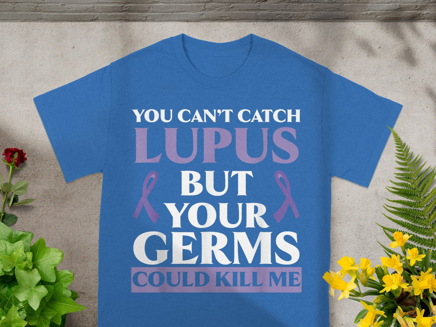 You Can't Catch Lupus But Your Germs Could Kill Me Shirt