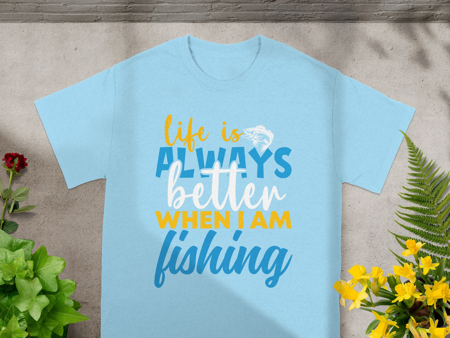 Light blue t-shirt with text "Life is always better when I am fishing".