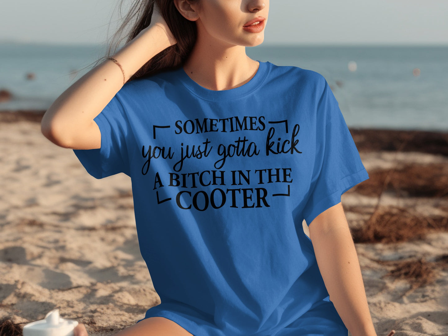 Sometimes You Just Gotta Kick a Bitch in the Cooter Shirt