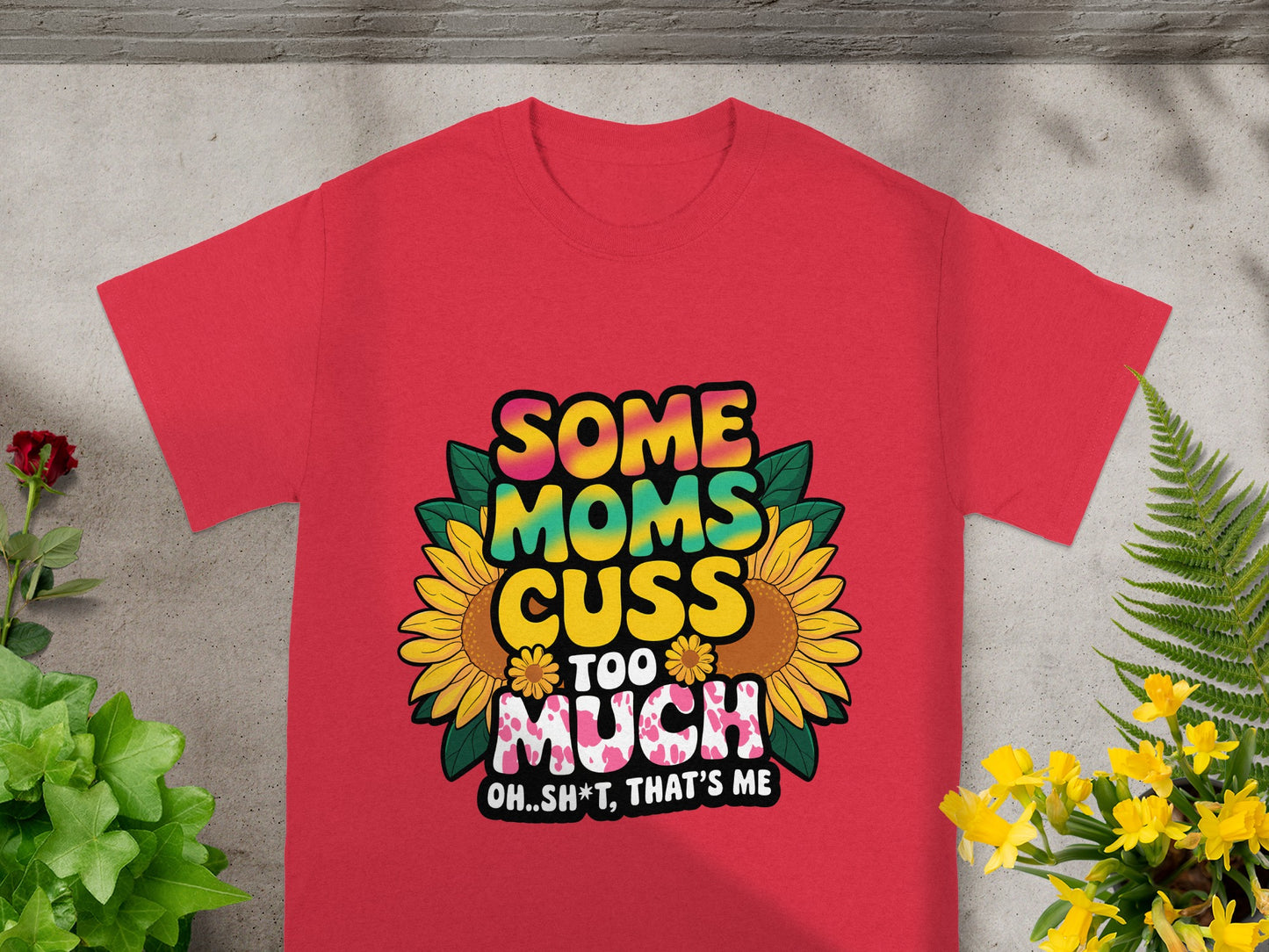 Red t-shirt with "Some Moms Cuss Too Much Oh Shy T, That's Me" text and sunflowers.