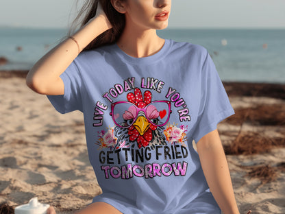 Live Today Like You're Getting Fried Tomorrow T-shirt