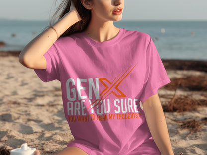 Gen X Are You Sure You Want To Hear My Thoughts Shirt