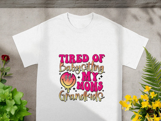 Tired of Babysitting My Moms Grandkids T-shirt