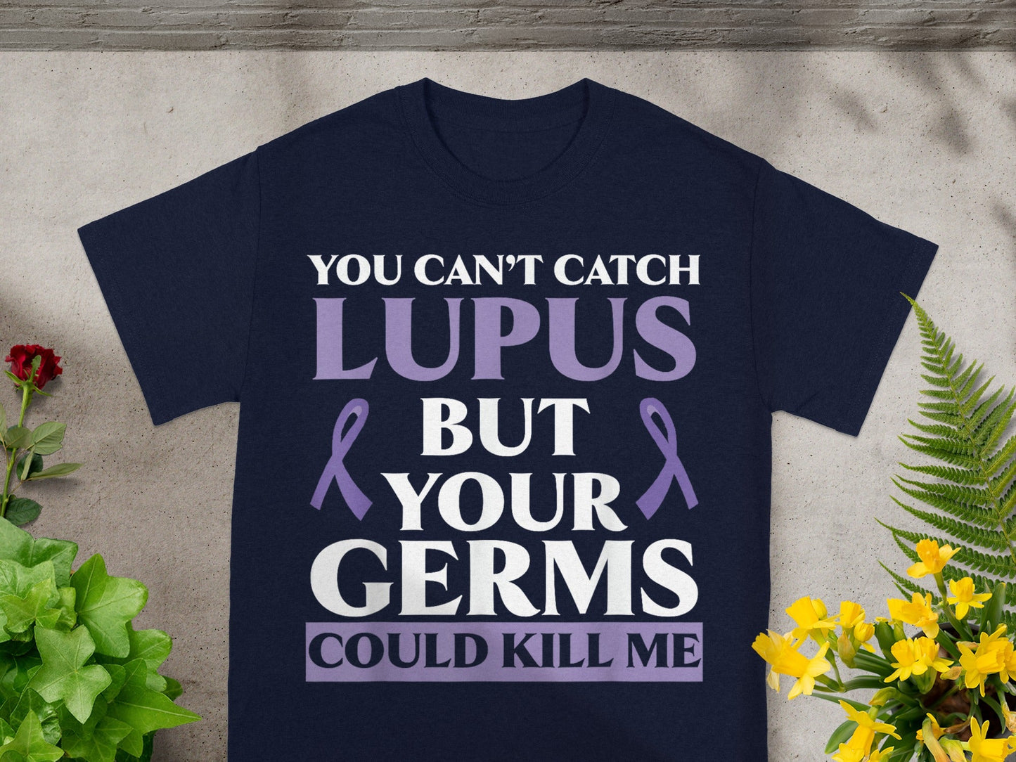 You Can't Catch Lupus But Your Germs Could Kill Me Shirt