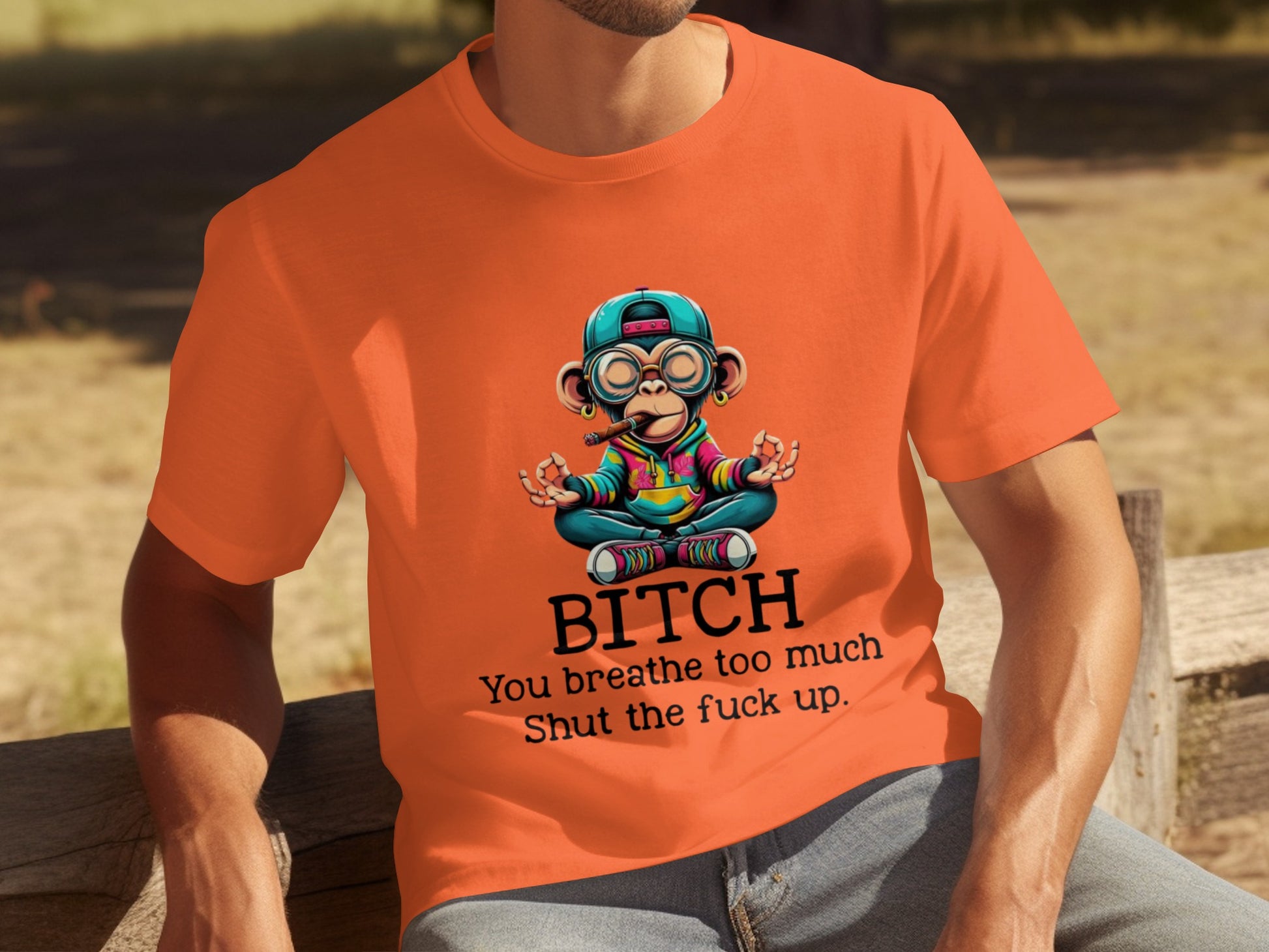 BITCH You breathe too much Shut the fuck up shirt
