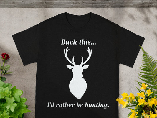 Black t-shirt with white text "Buck this..." and a deer silhouette, "I'd rather be hunting."