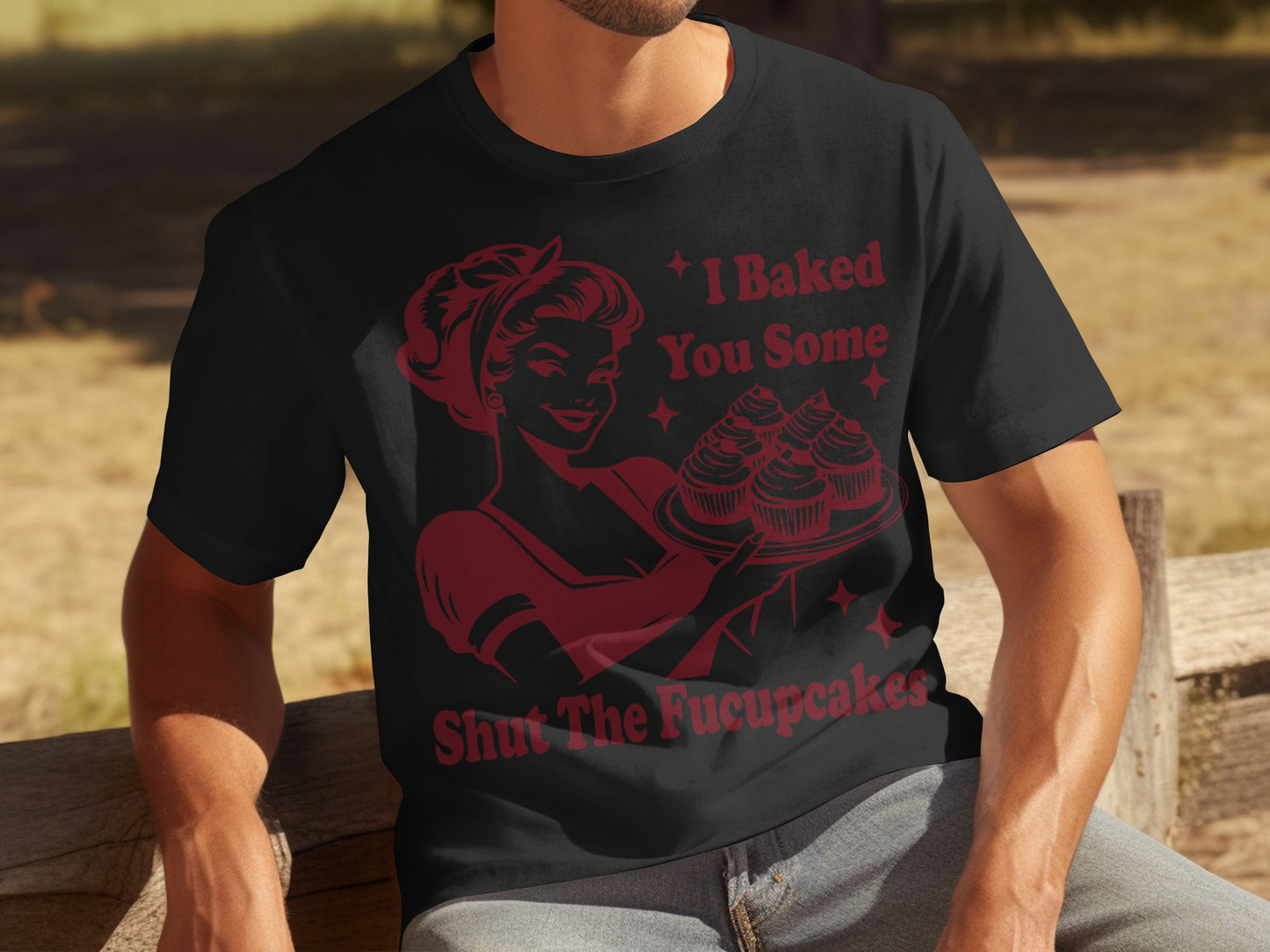 I Baked You Some Shut The Fucupcakes T-shirt