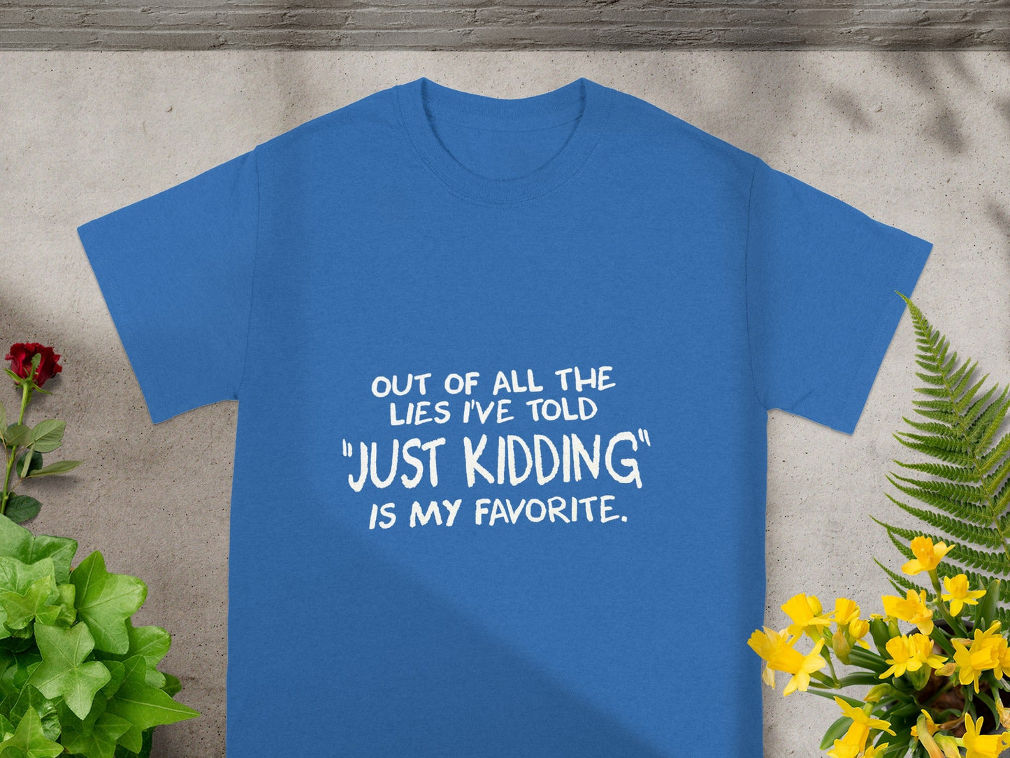 Out of All The Lies I've Told Just Kidding Is My Favorite Tee
